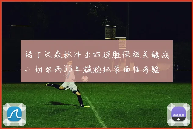 诺丁汉森林冲击四连胜保级关键战，切尔西33年尴尬纪录面临考验