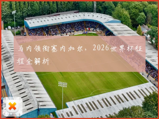 马内领衔塞内加尔，2026世界杯征程全解析